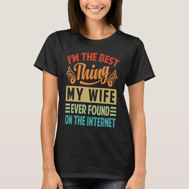 I'm The Best Thing My Wife Ever Found On The Inter T Shirt (Framsida)