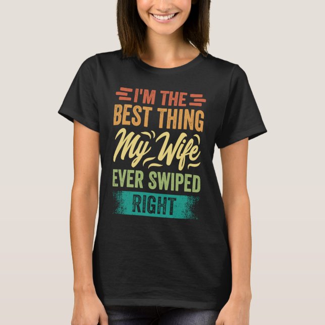 I'm The Best Thing My Wife Ever Swiped Right T Shirt (Framsida)