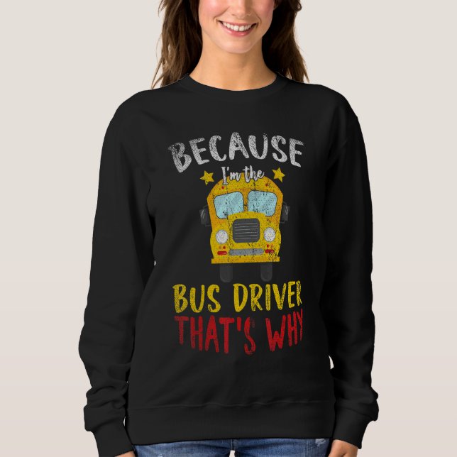 Im The Bus Driver Thats Why School Bus Driver T Shirt (Framsida)
