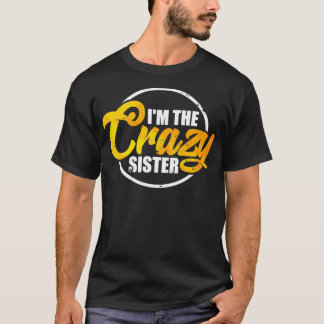 I'm The Crazy Sister Funny Sisterly Love Gift Pul T Shirt