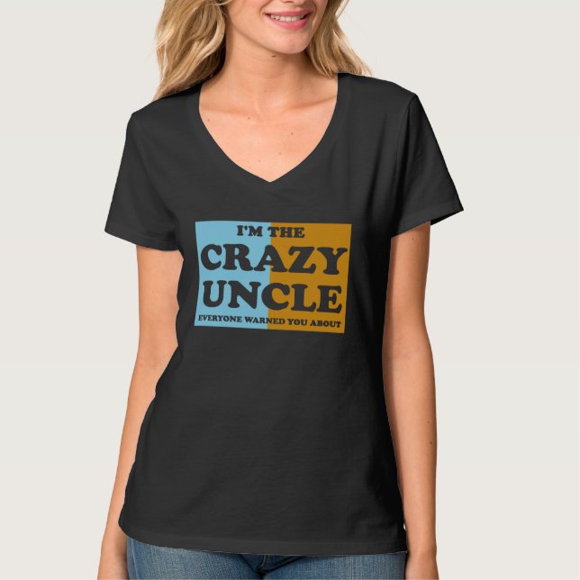 I'm The Crazy Uncle Everyone Warned You About  1 T Shirt (Framsida)