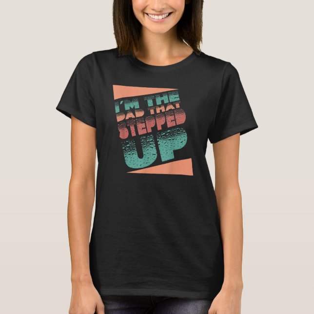I'm The Dad That Stepped Up StepDad Stepfather Fat T Shirt (Framsida)