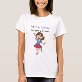 I'm the funniest person I know girl T Shirt