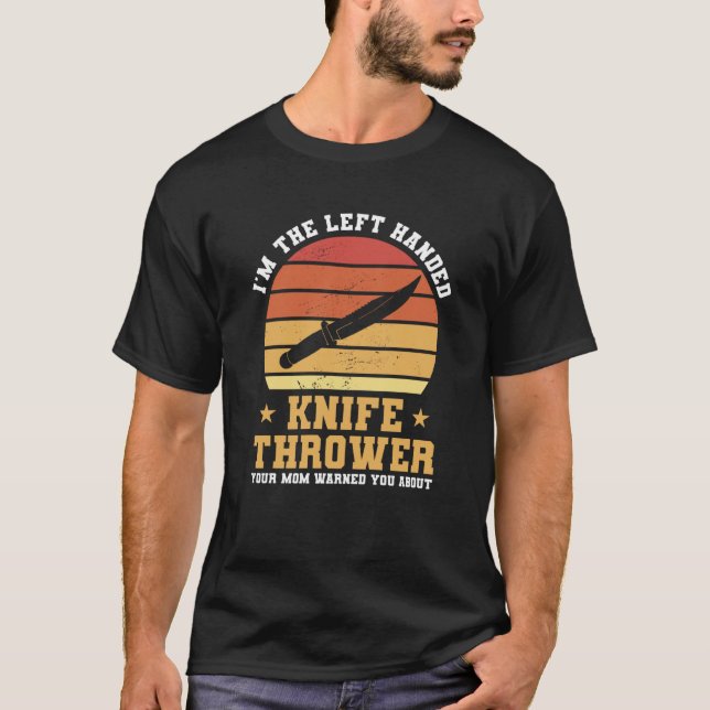 I'm The Left Handed Knife Thrower Your Mom Warned  T Shirt (Framsida)