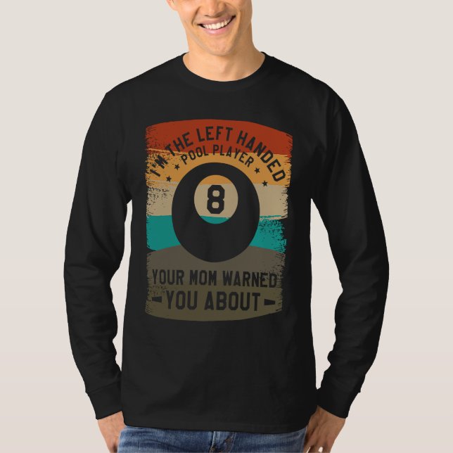 I'm The Left Handed Pool Player Your Mom Warned Yo T Shirt (Framsida)
