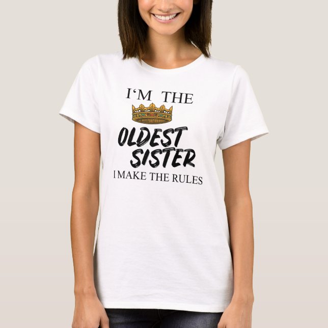 I'm The Oldest Sister I Make The Rules T Shirt (Framsida)