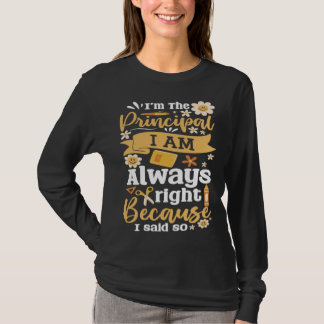 Im The Principal I Am Always Right Because I Said  T Shirt