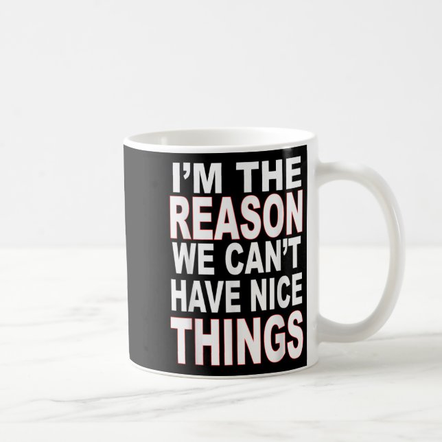 I'm The Reason We Can't Have Nice Things Funny  Kaffemugg (Höger)