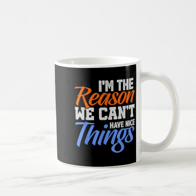 I'm The Reason We Can't Have Nice Things Funny  Kaffemugg (Höger)