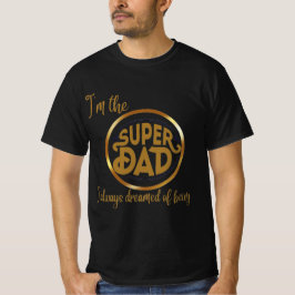 I'm the super dad I always dreamed of being T Shirt