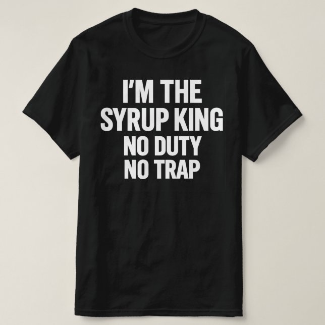 I'm The Syrup King No Duty No Trap | Hip Hop Stree T Shirt (Design framsida)