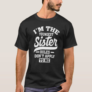 I'm The Youngest Sister Rules Don't Apply To Me Si T Shirt