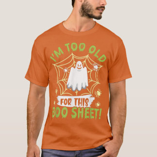 I'm To Old For This Boo-Sheet Ghost Happy Hallowee T Shirt