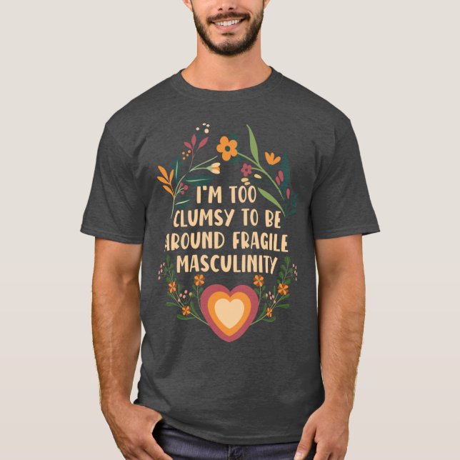 Im too clumsy to be around fragile masculinity gir t shirt (Framsida)