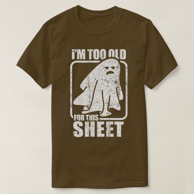 I'm Too Old For This Sheet  Funny Sarcastic Ghost  T Shirt (Design framsida)
