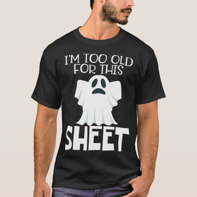 Im Too Old For This Sheet  Halloween Funny Ghost T Shirt (Framsida)