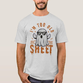I'm Too Old For This Sheet Spooky Halloween Ghost T Shirt