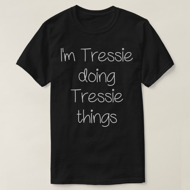 I'm TRESSIE Doing Funny Things Women Birthday Name T Shirt (Design framsida)