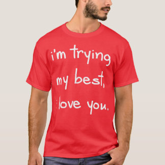 I'm Trying My Best I Love You Positive Mental Heal T Shirt