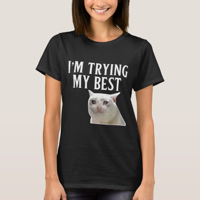 I'm Trying My Funny Crying Cat Meme Men Women Kids T Shirt (Framsida)