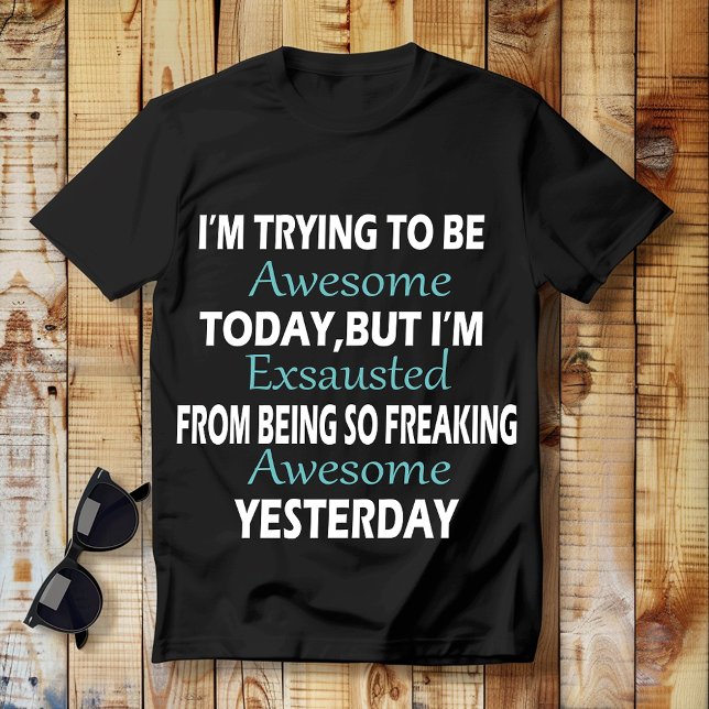 I'M TRYING TO BE AWESOME TODAY, But I'm Exhausted  T Shirt (Skapare uppladdad)