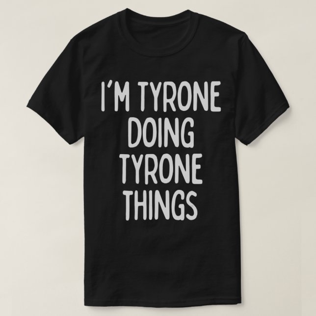 I'm Tyrone Doing Tyrone Things, Funny First Name  T Shirt (Design framsida)