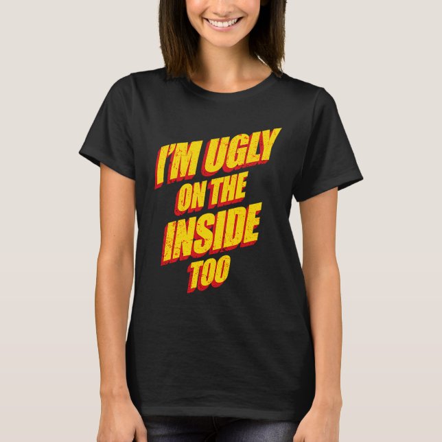 I'm Ugly On The Inside Sarcasm Epic Dank Memes  Pr T Shirt (Framsida)