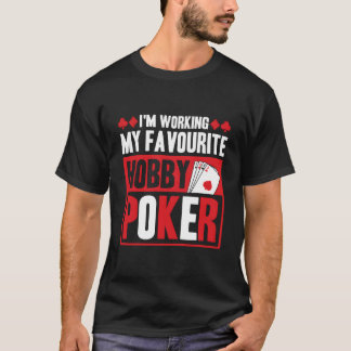 I'M Working My Favourite Hobby Poker T Shirt
