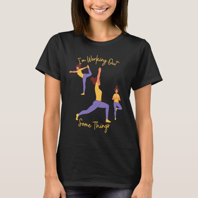 I'm Working Out Some Things Yoga Pose Exercise Wor T Shirt (Framsida)