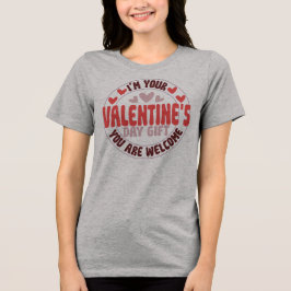 I'm Your Valentine's Day Gift You Are Welcome T Shirt