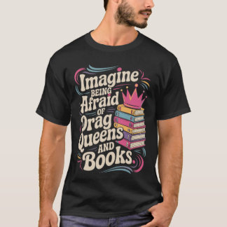 Imagine Being Afraid Of Drag Queens And Books LGBT T Shirt