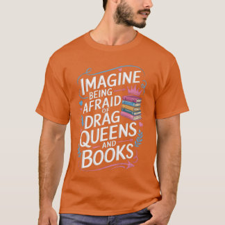 Imagine Being Afraid Of Drag Queens And Books LGBT T Shirt