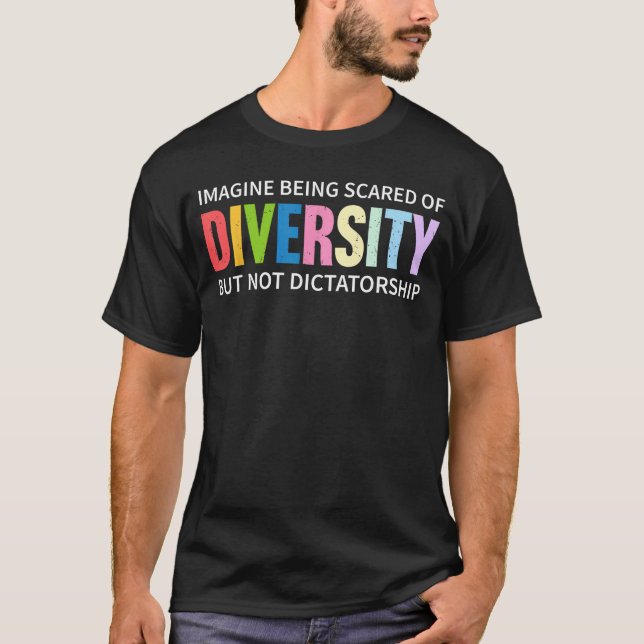 Imagine Being Scared of Diversity But Not Dictator T Shirt (Framsida)