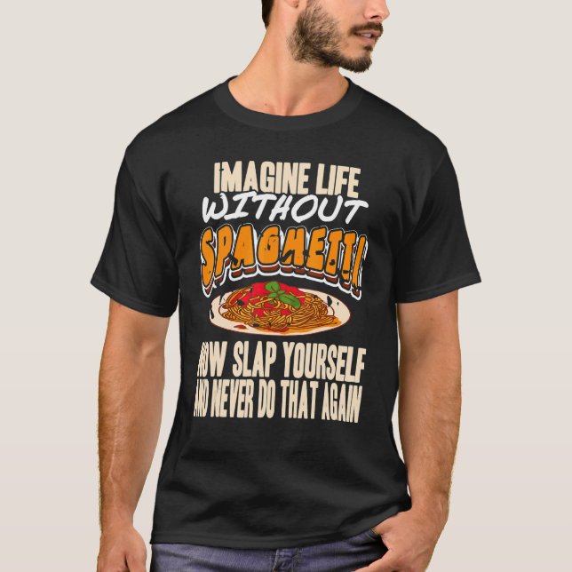 Imagine Life Without Spaghetti Now Slap Yourself P T Shirt (Framsida)
