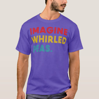 Imagine Whirled Peas Funny T Shirt