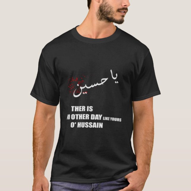 Imam Hussein There Is No Day Like Yours O Hussain  T Shirt (Framsida)