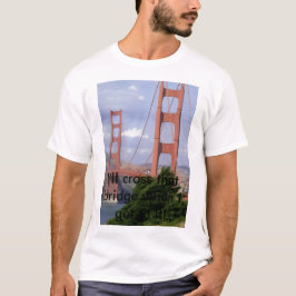 IMG10, jag tar den bron när jag kommer dit! T Shirt