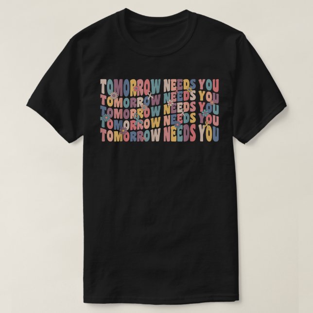 Imorgon Behöver Dig Psykisk Hälsa Citat Sprid Medv T Shirt (Design framsida)