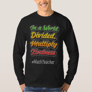 In A World Divided Multiply Kindness Math Teacher  T Shirt