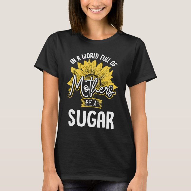 In A World Full Of Mothers be a Sugar T Shirt (Framsida)