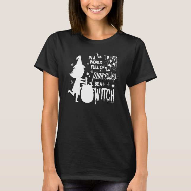 In A World Full Of Princesses Be A Witch Funny Hal T Shirt (Framsida)