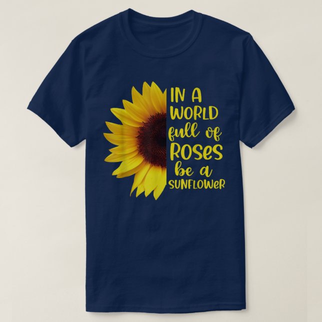 In A World Full Of Roses Be A Sunflowers  T Shirt (Design framsida)