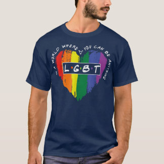 In A World Where You Can Be Anything LGBT Heart  T Shirt