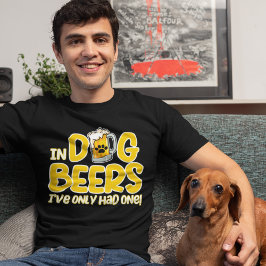 In Dog Beers I've Only Had One Funny Dog T Shirt