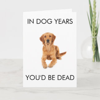 In Dog Years You'd Be Dead Birthday Card Kort
