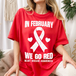In February We Go Red for Heart Disease Awareness T Shirt