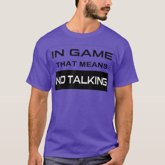 In Game, That Means No Talking Video Game Humor Fu T Shirt