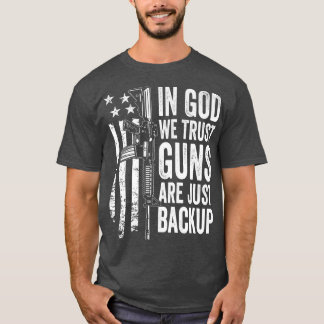 In God We Trust Guns Are Just BackupUSA Pro Gun Ch T Shirt
