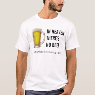 IN HEAVEN THERE'S NO BEER TEE