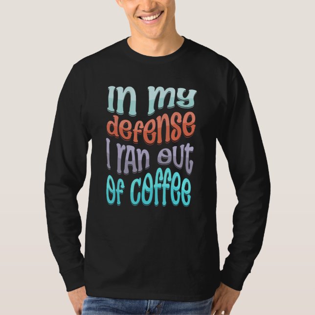 In My Defense I Ran Out of Coffee  Coffee  Saying T Shirt (Framsida)